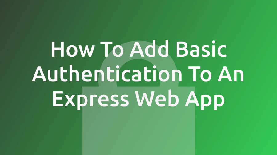 How To Add Basic Authentication To An Express Web App